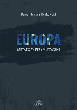 Europa metafory pesymistyczne - Paweł Janusz Borkowski, Paweł Janusz Borkowski