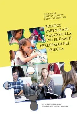 Rodzice partnerami nauczyciela (w) edukacji przedszkolnej dziecka - Irena Pulak, Martyna Szczotka, Katarzyna Szewczuk
