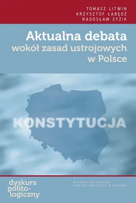 Aktualna debata wokół zasad ustrojowych w Polsce - Krzysztof Łabędź, Tomasz Litwin, Radosław Zyzik