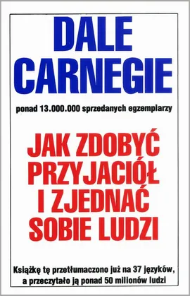 Jak zdobyć przyjaciół i zjednać sobie ludzi - Dale Carnegie