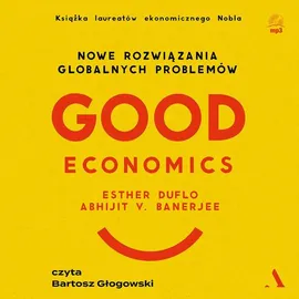 Good Economics Nowe rozwiązania globalnych problemów - Abhijit V Banerjee