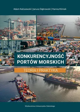 Konkurencyjność portów morskich. Teoria i praktyka - Adam Kaliszewski, Hanna Klimek, Janusz Dąbrowski