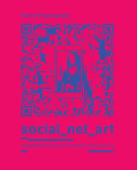SOCIAL NET ART Paradygmat sztuki nowych mediów w dobie web 2.0. - Marta Miaskowska
