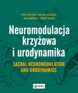 Neuromodulacja krzyżowa i Urodynamika Sacral Neuromodulation and Urodynamics - Jan Adamowicz, Jerzy Gajewski, Kajetan Juszczak, Tomasz Drewa