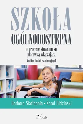 Szkoła ogólnodostępna w procesie stawania się placówką włączającą - Barbara Skałbania, Karol Bidziński