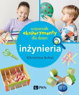 Wspaniałe eksperymenty dla dzieci. Inżynieria - Christina Herkert Schul