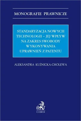 Standaryzacja nowych technologii – jej wpływ na zakres swobody wykonywania uprawnień z patentu - Aleksandra Kuźnicka-Cholewa