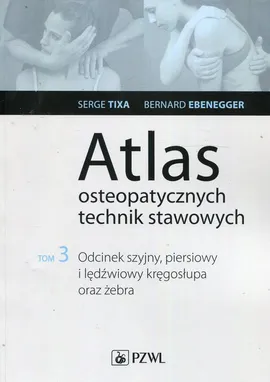 Atlas osteopatycznych technik stawowych Tom 3 - Outlet - Bernard Ebenegger, Serge Tixa