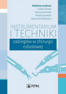 Instrumentarium i techniki zabiegów w chirurgii robotowej - Outlet - Aldona  Michalak, Marek Zawadzki, Izabela Szwed, Wojciech Witkiewicz
