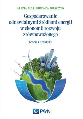 Gospodarowanie odnawialnymi źródłami energii w ekonomii rozwoju zrównoważonego - Graczyk Alicja Małgorzata