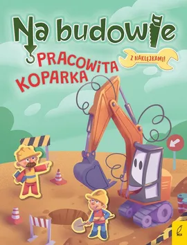 Na budowie Pracowita koparka - Patrycja Wojtkowiak-Skóra