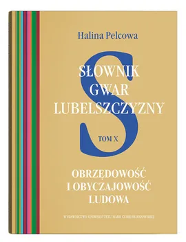 Słownik gwar Lubelszczyzny Tom 10 Obrzędowość i obyczajowość ludowa - Halina Pelcowa