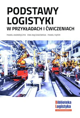 Podstawy logistyki w przykładach i ćwiczeniach - Ewa Rajczakowska, Paweł Fajfer, Paweł Andrzejczyk