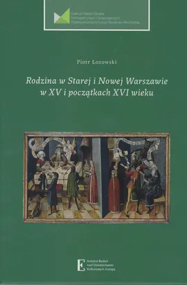 Rodzina w Starej i Nowej Warszawie w XV i początkach XVI wieku - Piotr Łozowski