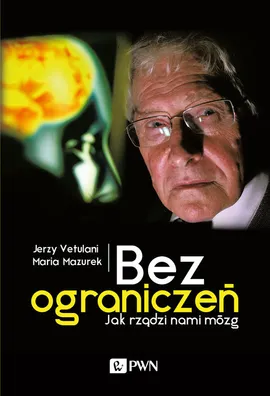 Bez ograniczeń Jak rządzi nami mózg - Maria Mazurek, Jerzy Vetulani