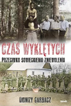 Czas Wyklętych przeciwko sowieckiemu zniewoleniu - oprawa twarda - Dionizy Garbacz