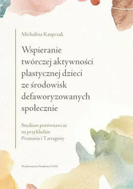 Wspieranie twórczej aktywności plastycznej dzieci ze środowisk defaworyzowanych społecznie - Michalina Kasprzak