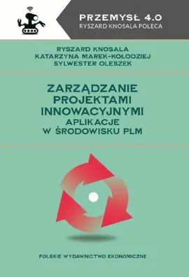 Zarządzanie projektami innowacyjnymi - Ryszard Knosala, Katarzyna Marek-Kołodziej, Sylwester Oleszek