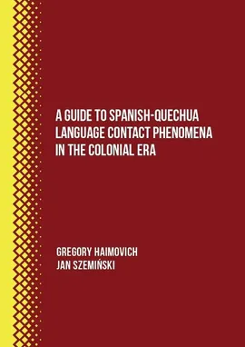A Guide to Spanish-Quechua Language Contact Phenomena in the Colonial Era - Gregory Haimovich, Jan Szemiński