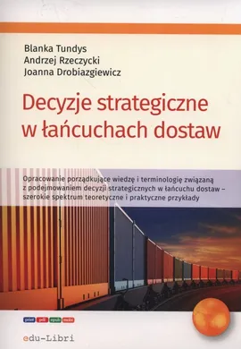 Decyzje strategiczne w łańcuchach dostaw - Joanna Drobiazgiewicz, Andrzej Rzerzycki, Blanka Tundys