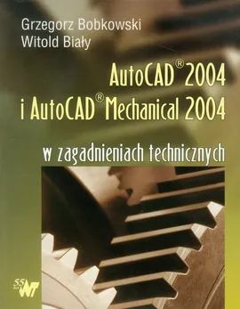 Autocad 2004 i AutoCAD Mechanical 2004 w zagadnieniach technicznych + CD - Witold Biały, Grzegorz Bobkowski