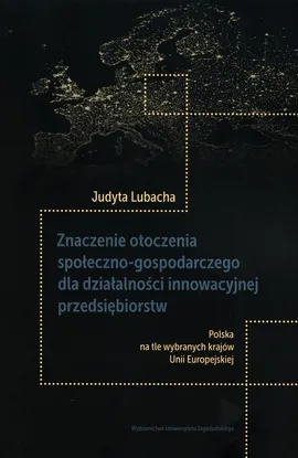 Znaczenie otoczenia społeczno-gospodarczego dla działalności innowacyjnej przedsiębiorstw - Judyta Lubacha