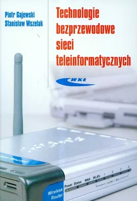 Technologie bezprzewodowe sieci teleinformatycznych - Piotr Gajewski, Stanisław Wszelak