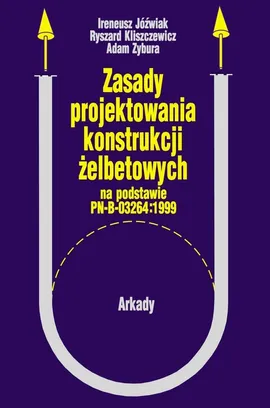Zasady projektowania konstrukcji żelbetonowych - Ireneusz Jóźwiak, Ryszard Kliszczewicz, Adam Zybura