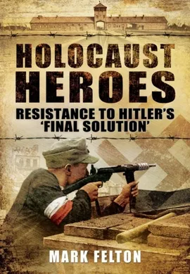 Holocaust Heroes - Mark Felton