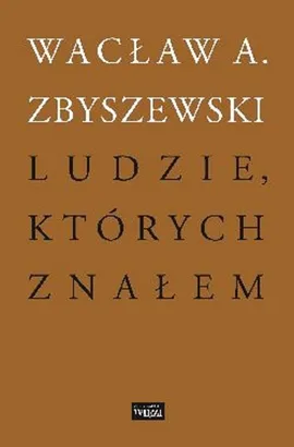 Ludzie których znałem - Zbyszewski Wacław A.