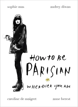 How To Be Parisian - Anne Berest, de Maigret Caroline, Audrey Diwan, Sophie Mas