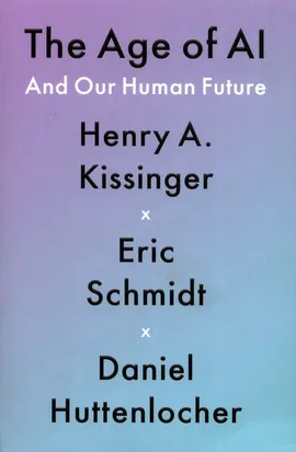 The Age of AI - Daniel Huttenlocher, Kissinger Henry A., Eric Schmidt
