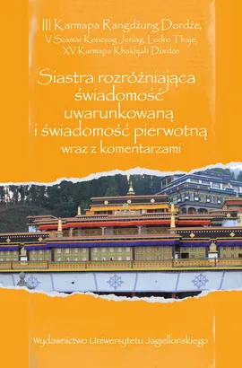 Siastra rozróżniająca świadomość uwarunkowaną i świadomość pierwotną wraz z komentarzami - III Karmapa Rangdźung Dordźe, Thaje Lodro, V Szamar Konczog Jenlag, XV Karmapa Khakhjab Dordźe