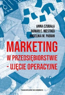 Marketing w przedsiębiorstwie ujęcie operacyjne - Anna Czubała, Niestrój Roman Emanuel, Pabian Angelika M.
