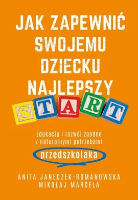 Jak zapewnić swojemu dziecku najlepszy start - Mikołaj Marcela, Anita Janeczek-Romanowska