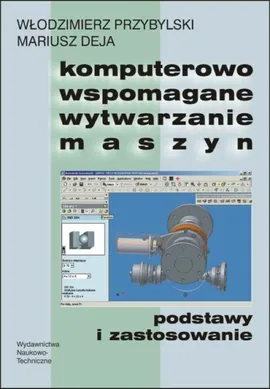 Komputerowo wspomagane wytwarzanie maszyn - Włodzimierz Przybylski, Mariusz Deja