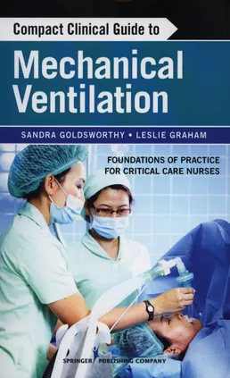 Compact Clinical Guide to Mechanical Ventilation - Sandra Goldsworthy, Leslie Graham