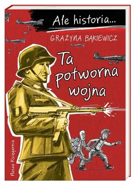 Ale historia Ta potworna wojna - Grażyna Bąkiewicz