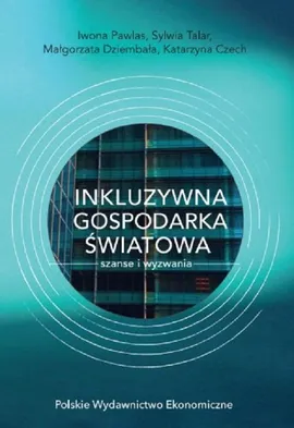Inkluzywna gospodarka światowa szanse i wyzwania - Katarzyna Czech, Małgorzata Dziembała, Iwona Pawlas, Sylwia Talar