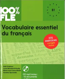 100% FLE Vocabulaire essentiel du francais B1 + CD MP3 - Marie-Laure Lions-Olivieri, Caroline Sperandio, Gael Crepieux, Lucie Mensdorff-Pouilly
