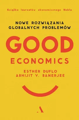 Good Economics Nowe Rozwiązania globalnych problemów - Banerjee Abhijit V., Esther Duflo