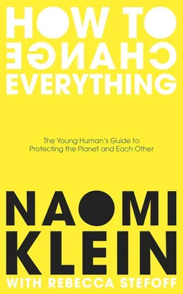 How To Change Everything - Naomi Klein, Rebecca Stefoff