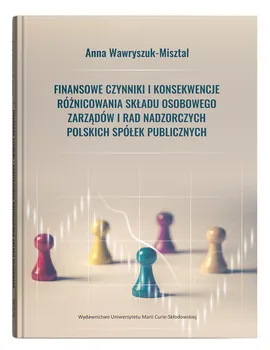 Finansowe czynniki i konsekwencje różnicowania składu osobowego zarządów i rad nadzorczych polskich spółek publicznych - Anna Wawryszuk-Misztal