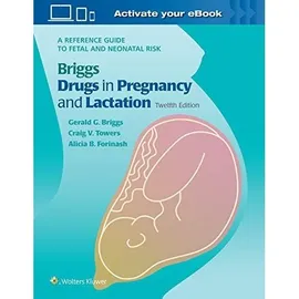 Briggs Drugs in Pregnancy and Lactation - Towers Craig V., Briggs Gerald G., Forinash Alicia B.