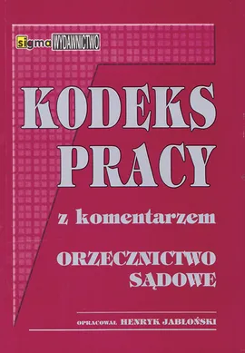 Kodeks pracy z komentarzem Orzecznictwo sądowe - Henryk Jabłoński