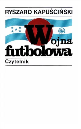 Wojna futbolowa - Ryszard Kapuściński