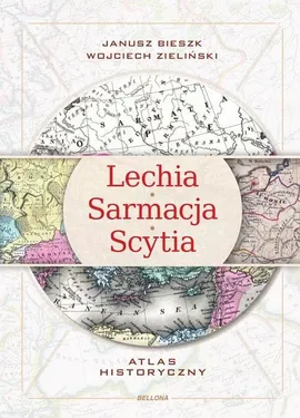 Lechia Sarmacja Scytia Atlas historyczny - Janusz Bieszk, Wojciech Zieliński