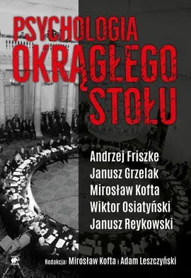 Psychologia Okrągłego Stołu - Andrzej Friszke, Wiktor Osiatyński, Mirosław Kofta, Janusz Grzelak, Adam Leszczyński, Janu Reykowski