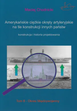 Amerykańskie ciężkie okręty artyleryjskie na tle konstrukcji innych państw Tom 8 - Maciej Chodnicki