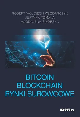 Bitcoin Blockchain Rynki surowcowe - Magdalena Sikorska, Justyna Tomala, Włodarczyk Robert Wojciech